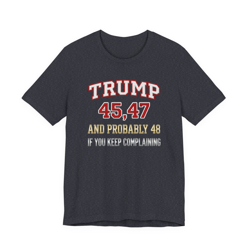 Trump 45, 47 & Probably 48 Graphic Tee — Statement Shirt