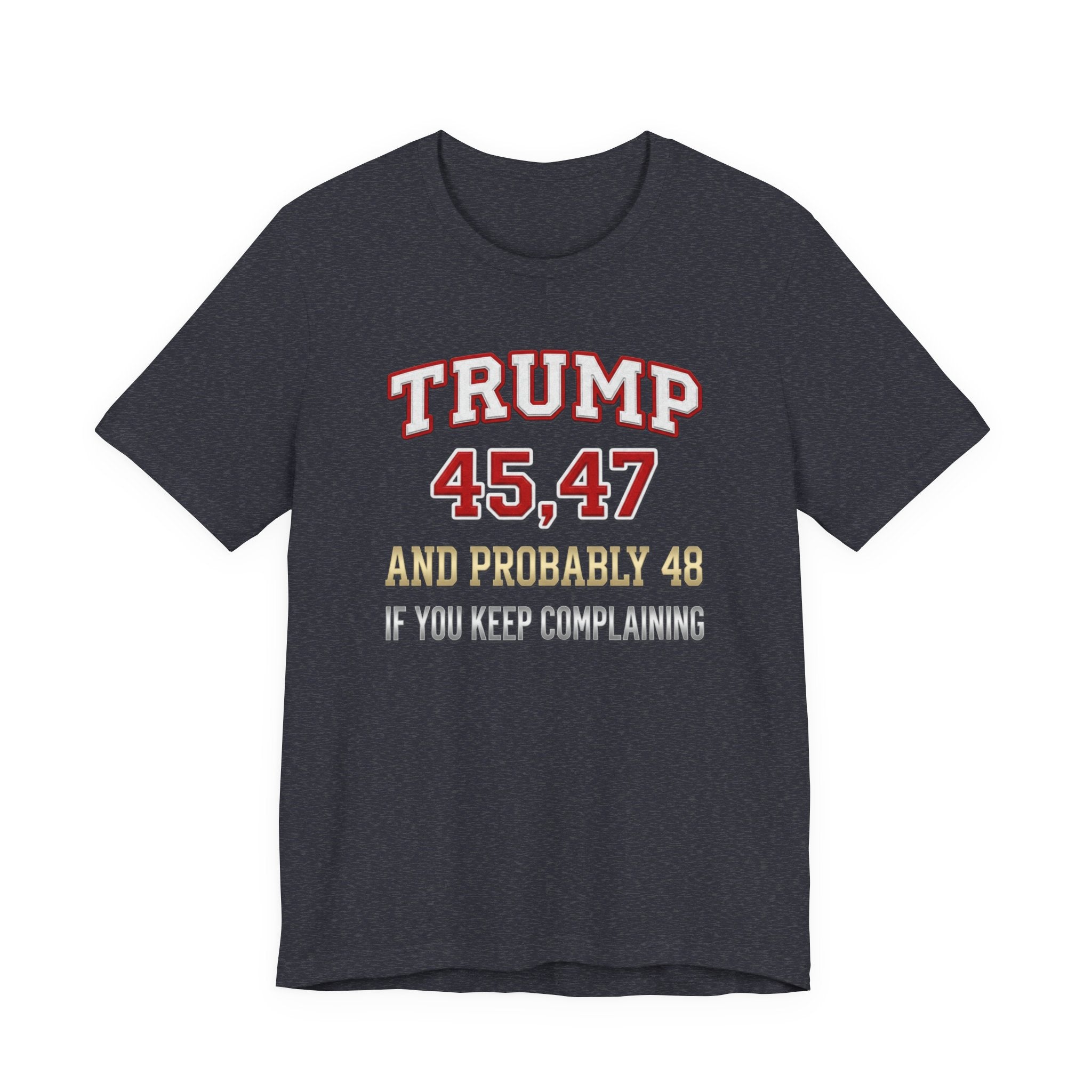 Trump 45, 47 & Probably 48 Graphic Tee — Statement Shirt