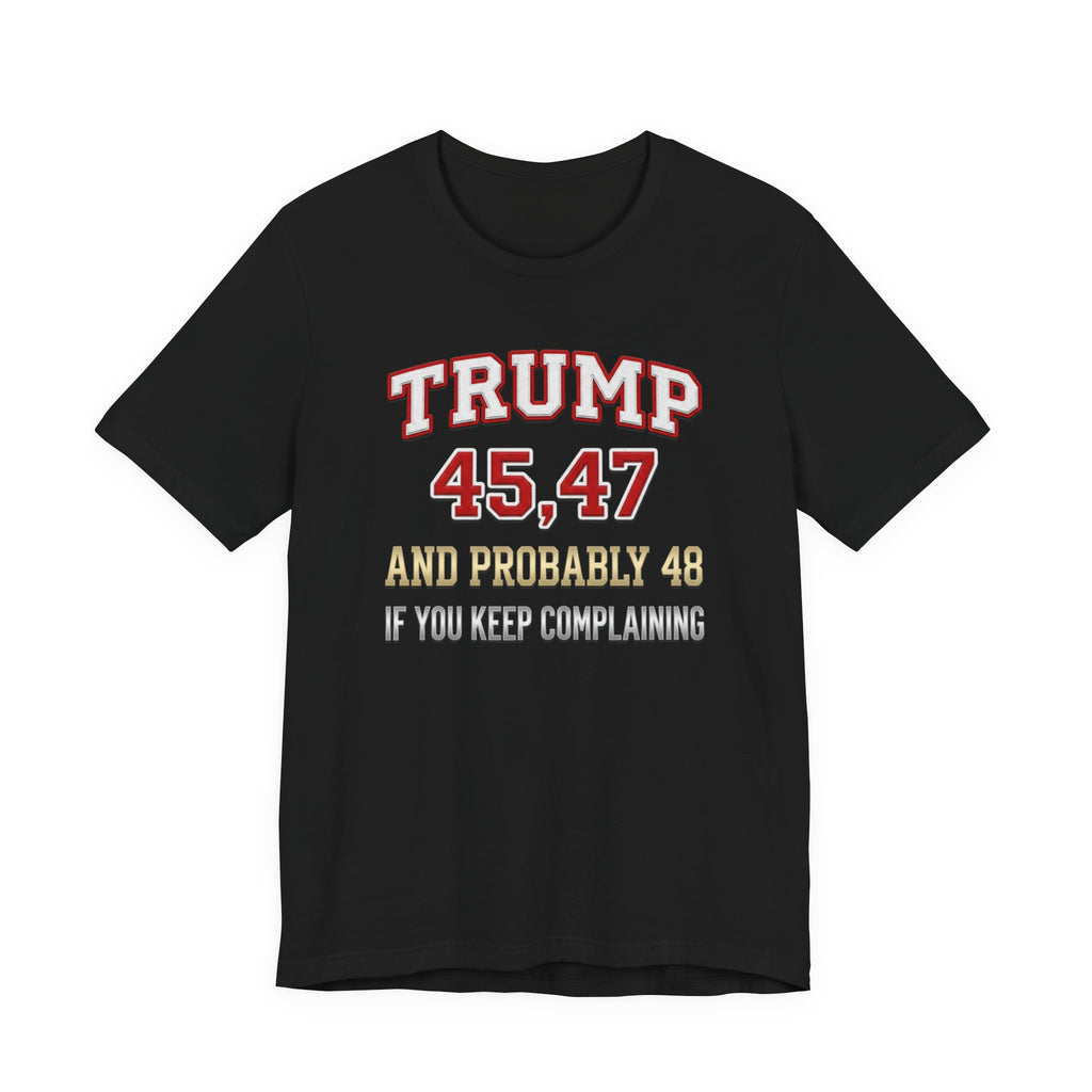 Trump 45, 47 & Probably 48 Graphic Tee — Statement Shirt